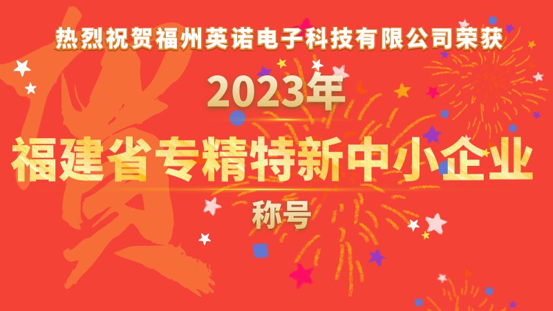 熱烈祝賀福州英諾電子科技有限公司榮獲2023年福建省專精特新中小企業稱號！